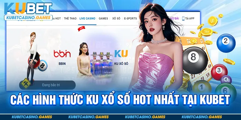Các Hình Thức Ku Xổ Số Hot Nhất Tại Kubet
