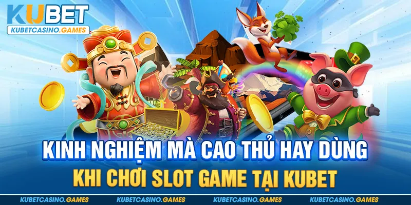 Kinh nghiệm mà cao thủ hay dùng khi chơi slot game tại Kubet