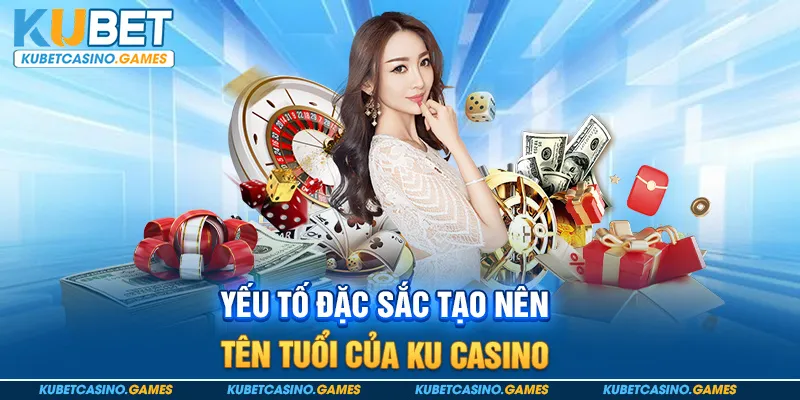 Yếu tố đặc sắc tạo nên tên tuổi của Ku casino