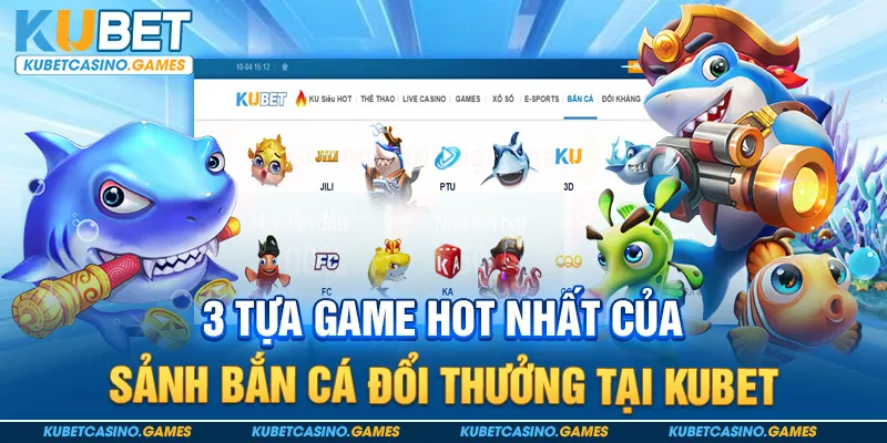 3 tựa game hot nhất của sảnh bắn cá đổi thưởng tại Kubet