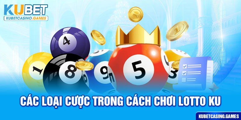 Các loại cược trong cách chơi lotto ku