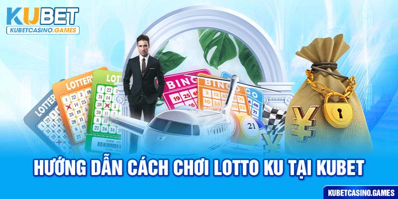 Hướng dẫn cách chơi lotto ku tại Kubet