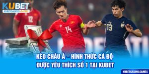 Kèo Châu Á - Hình Thức Cá Độ Được Yêu Thích Số 1 Tại Kubet