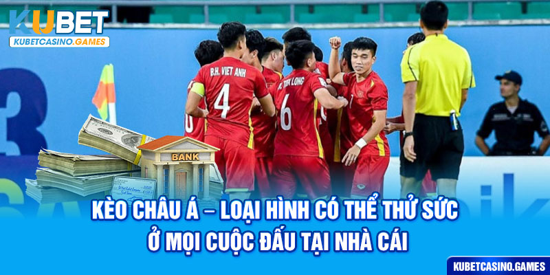 Kèo châu Á - Loại hình có thể thử sức ở mọi cuộc đấu tại nhà cái