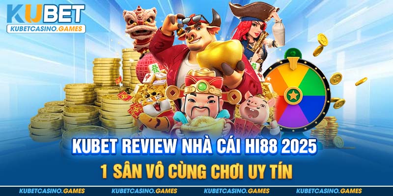 Kubet Review Nhà Cái Hi88 2025 – 1 Sân Vô Cùng Chơi Uy Tín