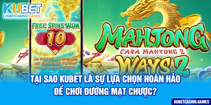 Tại sao KUBET là sự lựa chọn hoàn hảo để chơi đường mạt chược?