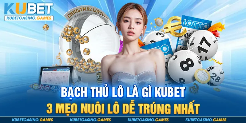 Bạch Thủ Lô Là Gì Kubet - 3 Mẹo Nuôi Lô Dễ Trúng Nhất