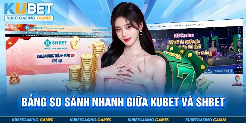 Bảng so sánh nhanh giữa Kubet và SHBET
