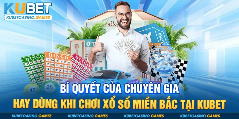 Bí quyết của chuyên gia hay dùng khi chơi xổ số miền Bắc tại Kubet