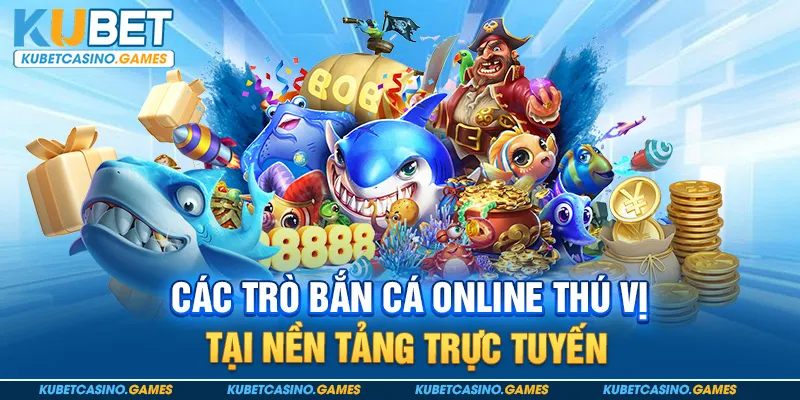 Các trò bắn cá online thú vị tại nền tảng trực tuyến