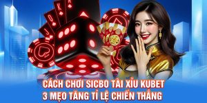 Cách Chơi Sicbo Tài Xỉu Kubet - 3 Mẹo Tăng Tỉ Lệ Chiến Thắng