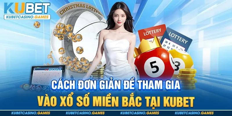 Cách đơn giản đề tham gia vào xổ số miền Bắc tại Kubet