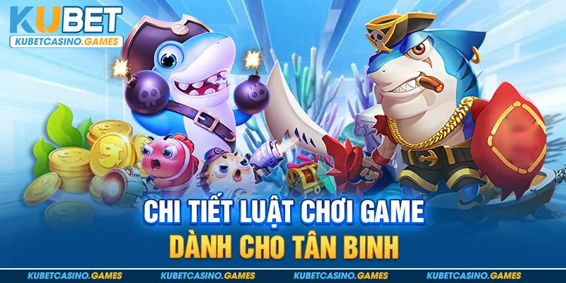 Chi tiết luật chơi game dành cho tân binh