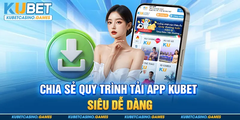 Chia sẻ quy trình tải app Kubet siêu dễ dàng