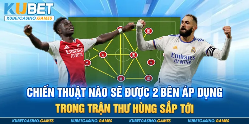 Chiến thuật nào sẽ được 2 bên áp dụng trong trận thư hùng sắp tới