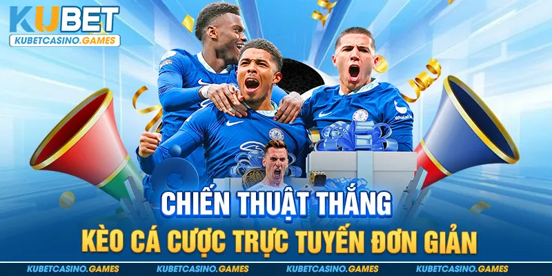 Chiến thuật thắng kèo cá cược trực tuyến đơn giản