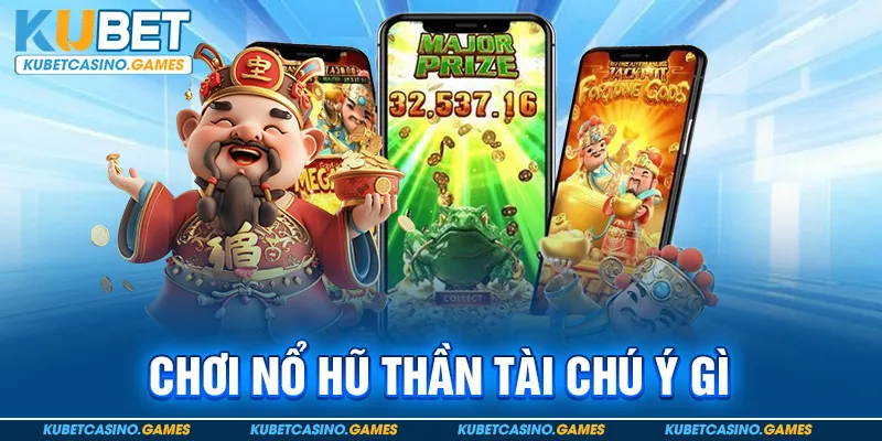 Chơi nổ hũ thần tài chú ý gì