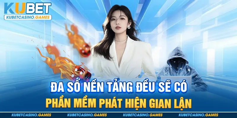 Đa số nền tảng đều sẽ có phần mềm phát hiện gian lận