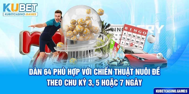 Dàn 64 phù hợp với chiến thuật nuôi đề theo chu kỳ 3, 5 hoặc 7 ngày