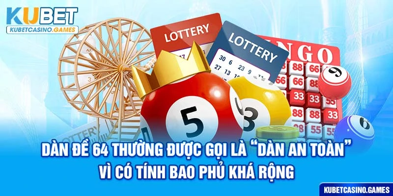Dàn đề 64 thường được gọi là “dàn an toàn” vì có tính bao phủ khá rộng