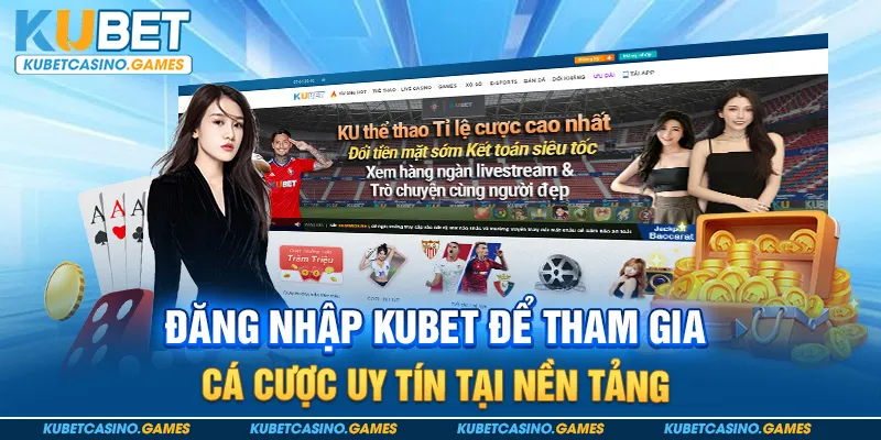 Đăng nhập Kubet để tham gia cá cược uy tín tại nền tảng