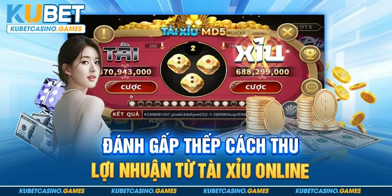 Đánh gấp thếp cách thu lợi nhuận từ tài xỉu online