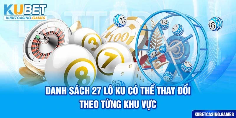 Danh sách 27 lô ku có thể thay đổi theo từng khu vực
