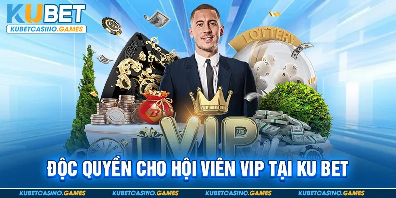 Độc quyền cho hội viên VIP tại KU BET