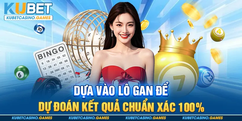 Dựa vào lô gan để dự đoán kết quả chuẩn xác 100%