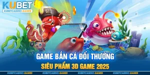 Game Bắn Cá Đổi Thưởng - Siêu Phẩm 3D Game 2025