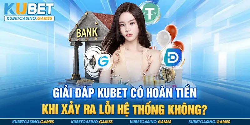 Giải đáp Kubet có hoàn tiền khi xảy ra lỗi hệ thống không?