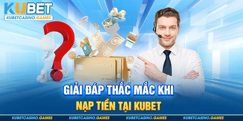 Giải đáp thắc mắc khi nạp tiền tại KUBET