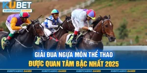 Giải Đua Ngựa Môn Thể Thao Được Quan Tâm Bậc Nhất 2025