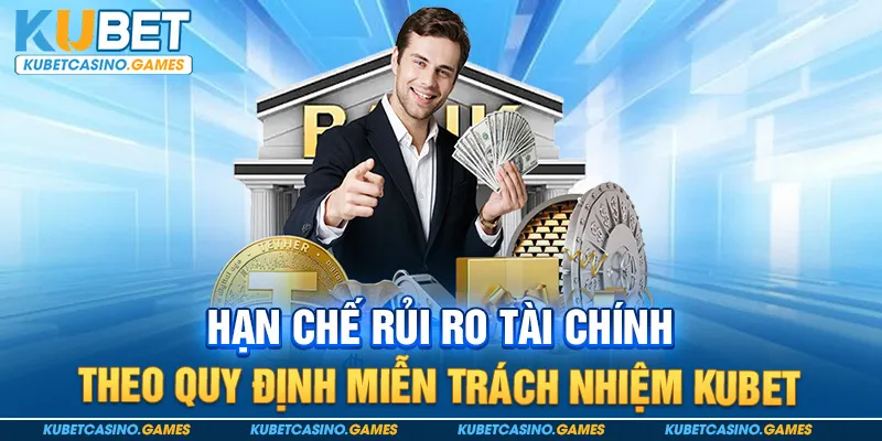 Hạn chế rủi ro tài chính theo quy định miễn trách nhiệm Kubet
