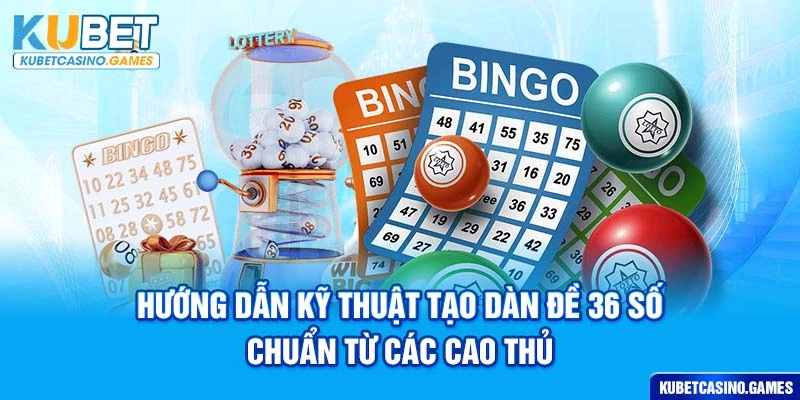 Hướng dẫn kỹ thuật tạo dàn đề 36 số chuẩn từ các cao thủ