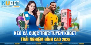 Kèo Cá Cược Trực Tuyến Kubet - Trải Nghiệm Đỉnh Cao 2025