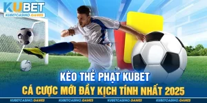 Kèo Thẻ Phạt KUBET – Cá Cược Mới Đầy Kịch Tính Nhất 2025