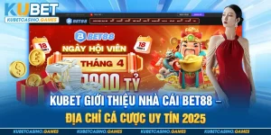 Kubet Giới Thiệu Nhà Cái Bet88 – Địa Chỉ Cá Cược Uy Tín 2025