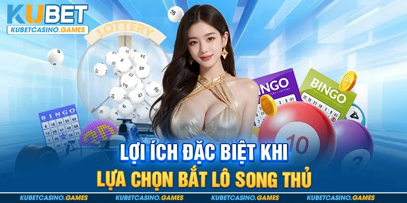 Lợi ích đặc biệt khi lựa chọn bắt lô song thủ