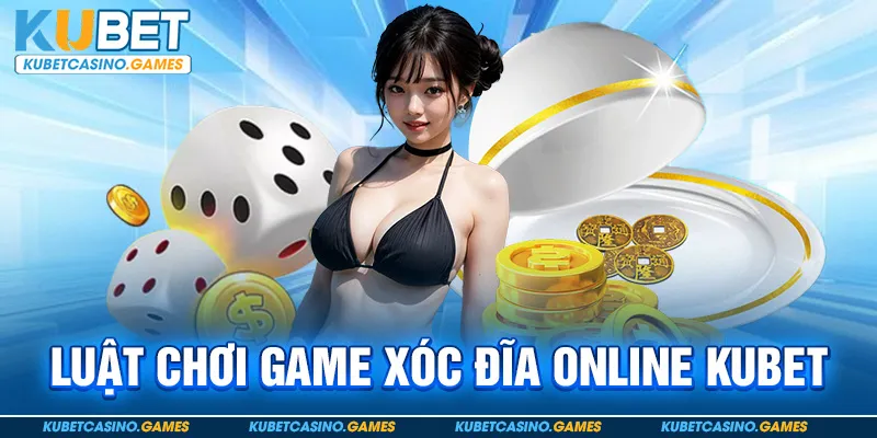 Luật chơi game Xóc đĩa Online Kubet
