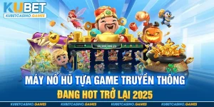 Máy Nổ Hũ Tựa Game Truyền Thông Đang HOT Trở Lại 2025
