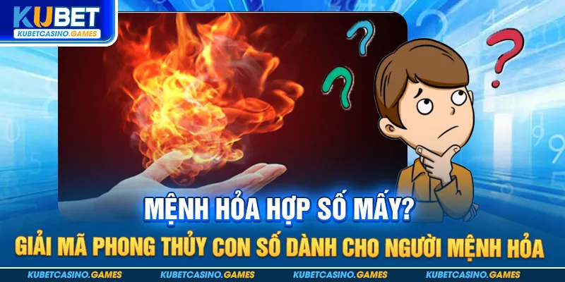 Mệnh Hỏa hợp số mấy? Giải mã phong thủy con số dành cho người mệnh Hỏa