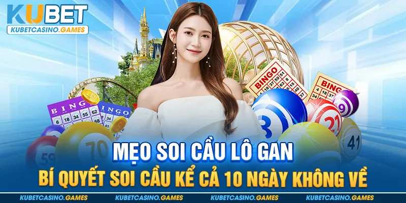 Mẹo Soi Cầu Lô Gan – Bí Quyết Soi Cầu Kể Cả 10 Ngày Không Về
