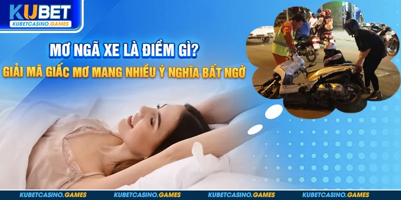 Mơ Ngã Xe Là Điềm Gì? Giải Mã Giấc Mơ Mang Nhiều Ý Nghĩa Bất Ngờ