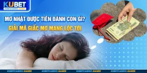Mơ Nhặt Được Tiền Đánh Con Gì? Giải Mã Giấc Mơ Mang Lộc Tới
