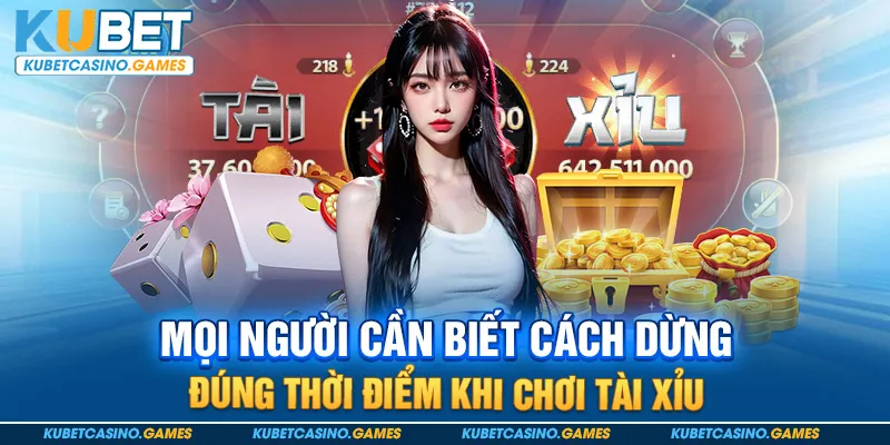 Mọi người cần biết cách dừng đúng thời điểm khi chơi tài xỉu