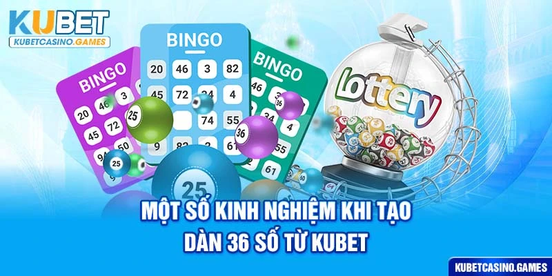Một số kinh nghiệm khi tạo dàn 36 số từ KUBET
