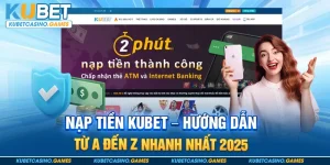 Nạp Tiền KUBET – Hướng Dẫn Từ A Đến Z Dành Cho Người Mới