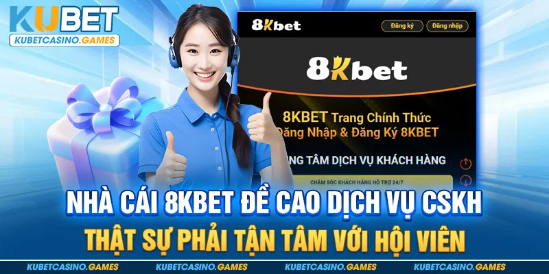 Nhà cái 8kbet đề cao dịch vụ CSKH thật sự phải tận tâm với hội viên