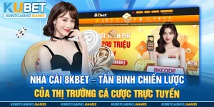 Nhà cái 8Kbet – Tân binh chiến lược của thị trường cá cược trực tuyến